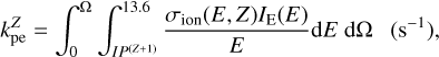 $k_{{\rm{pe}}}^Z = \int_0^{\rm{\Omega }} {\int_{IP\left( {Z + 1} \right)}^{13.6} {{{{\sigma _{{\rm{ion}}}}\left( {E,Z} \right){I_{\rm{E}}}\left( E \right)} \over E}} {\rm{d}}E\,{\rm{d\Omega }}} \,\,\,\left( {{{\rm{s}}^{ - 1}}} \right),$