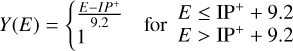$Y\left( E \right) = \left\{ {\matrix{{\matrix{{{{E - I{P^ + }} \over {9.2}}} \cr 1 \cr} } \hfill & {{\rm{for}}} \hfill & {\matrix{{E \le {\rm{I}}{{\rm{P}}^ + } + 9.2} \cr {E > {\rm{I}}{{\rm{P}}^ + } + 9.2} \cr} } \hfill \cr} } \right.$