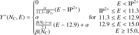${Y^ + }\left( {{N_C},E} \right) = \left\{ {\matrix{{\matrix{0 \cr {{\alpha \over {11.3 - {\rm{I}}{{\rm{P}}_{2 + }}}}\left( {E - {\rm{I}}{{\rm{P}}^{2 + }}} \right)} \cr \matrix{\alpha \hfill \cr {{\beta \left( {{N_C}} \right) - \alpha } \over {2.1}}\left( {E - 12.9} \right) + \alpha \hfill \cr} \cr {\beta \left( {{N_C}} \right)} \cr} } \hfill & {{\rm{for}}} \hfill & {\matrix{{E < {\rm{I}}{{\rm{P}}^{2 + }}} \cr {{\rm{I}}{{\rm{P}}^{2 + }} \le E < 11.3} \cr {11.3 \le E < 12.9} \cr {\matrix{{12.9 \le E < 15.0} \cr {E \ge 15.0,} \cr} } \cr} } \hfill \cr} } \right.$