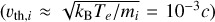$\left( {{v_{{\rm{th}},i}} \approx \sqrt {{{{k_{\rm{B}}}{T_e}} \mathord{\left/{\vphantom {{{k_{\rm{B}}}{T_e}} {{m_i}}}} \right.\kern-\nulldelimiterspace} {{m_i}}}} = {{10}^{ - 3}}c} \right)$