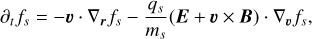 ${\partial _t}{f_s} = - {\bf{v}} \cdot {\nabla _r}{f_s} - {{{q_s}} \over {{m_s}}}\left( {{\bf{E}} + {\bf{v}} \times {\bf{B}}} \right) \cdot {\nabla _{\bf{v}}}{f_s},$