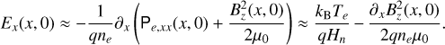 ${E_x}\left( {x,0} \right) \approx - {1 \over {q{n_e}}}{\partial _x}\left( {{{\rm{P}}_{e,xx}}\left( {x,0} \right) + {{B_z^2\left( {x,0} \right)} \over {2{\mu _0}}}} \right) \approx {{{k_{\rm{B}}}{T_e}} \over {q{H_n}}} - {{{\partial _x}B_z^2\left( {x,0} \right)} \over {2q{n_e}{\mu _0}}}.$