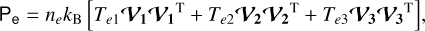 ${{\rm{P}}_{\rm{e}}} = {n_e}{k_{\rm{B}}}\left[ {{{T}_{e1}}{{\cal V}_1}{{\cal V}_1}^{\rm{T}} + {T_{e2}}{{\cal V}_2}{{\cal V}_2}^{\rm{T}} + {T_{e3}}{{\cal V}_3}{{\cal V}_3}^{\rm{T}}} \right],$
