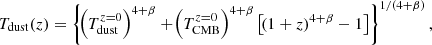 $$ \begin{aligned}&{T_{\rm dust}(z)=\left\{ \!\left( T_{\rm dust}^{z=0} \right)^{4+\beta }+\!\left( T_{\rm CMB}^{z=0} \right)^{4+\beta }\left[ \!\left( 1+z \right)^{4+\beta }-1 \right] \right\} ^{1/(4+\beta )}, } \end{aligned} $$