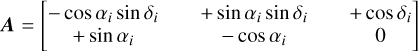 ${\bf{A}} = \left[ {\matrix{{ - \cos {\alpha _i}\sin {\delta _i}} \hfill & { + \sin {\alpha _i}\sin {\delta _i}} \hfill & { + \cos {\delta _i}} \hfill \cr { + \sin {\alpha _i}} \hfill & { - \cos {\alpha _i}} \hfill & 0 \hfill \cr} } \right]$