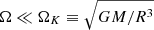 $ \Omega \ll \Omega_{K} \equiv \sqrt{GM/R^{3}} $