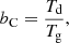$$ \begin{aligned}&b_\mathrm{C} = \frac{T_{\mathrm{d} }}{T_{\mathrm{g} }}, \end{aligned} $$