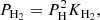 $$ \begin{aligned} P_{\mathrm{H} _{2}} = P_\mathrm{H} ^2 K_{\mathrm{H} _{2}}, \end{aligned} $$