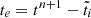 $ t_e=t^{n+1}-\tilde{t}_i $