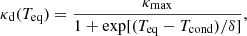 $$ \begin{aligned} \kappa _\mathrm{d} (T_\mathrm{eq} ) = \frac{\kappa _\mathrm{max} }{1+\exp [(T_\mathrm{eq} -T_\mathrm{cond} )/\delta ]}, \end{aligned} $$