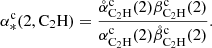 $$ \begin{aligned} \alpha _{*}^\mathrm{c} (2, \mathrm{C} _2\mathrm{H} ) = \frac{\mathring{\alpha }_{\mathrm{C} _2\mathrm{H} }^\mathrm{c} (2) \beta _{\mathrm{C} _2\mathrm{H} }^\mathrm{c} (2)}{\alpha _{\mathrm{C} _2\mathrm{H} }^\mathrm{c} (2) \mathring{\beta }_{\mathrm{C} _2\mathrm{H} }^\mathrm{c} (2)}. \end{aligned} $$