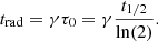 $$ \begin{aligned}&t_{\rm rad} = \gamma \tau _0 = \gamma \frac{t_{1/2}}{\ln (2)}. \end{aligned} $$