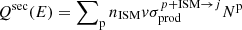 $ Q^{\mathrm{sec}}(E)=\sum\nolimits_{\mathrm{p}} n_{\mathrm{ISM}} v\sigma^{p+\mathrm{ISM}\to j}_{\mathrm{prod}}N^{\mathrm{p}} $