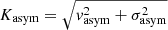 $ K_{\mathrm{asym}} = \sqrt{\mathit{v}_{\mathrm{asym}}^2+\sigma_{\mathrm{asym}}^2} $