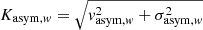 $ K_{\mathrm{asym}, \mathit{w}} = \sqrt{\mathit{v}_{\mathrm{asym},\mathit{w} }^2+\sigma_{\mathrm{asym}, \mathit{w}}^2} $