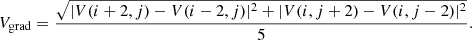$$ \begin{aligned} V_{\mathrm{grad}} = \frac{\sqrt{|V(i+2, j)-V(i-2, j){|}^2 + |V(i, j+2)-V(i, j-2){|}^2}}{5}. \end{aligned} $$
