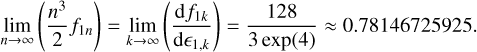$\mathop {\lim }\limits_{n \to \infty } \left( {{{{n^3}} \over 2}{f_{1n}}} \right)\mathop {\lim }\limits_{k \to \infty } \left( {{{{\rm{d}}{f_{1k}}} \over {{\rm{d}}{_{1k}}}}} \right) = {{128} \over {3\exp \left( 4 \right)}} \approx 0.78146725925.$