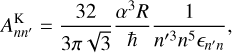 $A_{nn\prime }^{\rm{K}} = {{32} \over {3\pi \sqrt 3 }}{{{\alpha ^3}R} \over \hbar }{1 \over {n{\prime ^3}{n^5}{_{n\prime n}}}},$