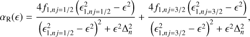 ${\alpha _{\rm{R}}}\left( \right) = {{4{f_{1,nj = {1 \mathord{\left/{\vphantom {1 2}} \right.\kern-\nulldelimiterspace} 2}}}\left( {_{1,nj = {1 \mathord{\left/{\vphantom {1 2}} \right.\kern-\nulldelimiterspace} 2}}^2 - {^2}} \right)} \over {{{\left( {_{1,nj = {1 \mathord{\left/{\vphantom {1 2}} \right.\kern-\nulldelimiterspace} 2}}^2 - {^2}} \right)}^2} + {^2}{\rm{\Delta }}_n^2}} + {{4{f_{1,nj = {3 \mathord{\left/{\vphantom {3 2}} \right.\kern-\nulldelimiterspace} 2}}}\left( {_{1,nj = {3 \mathord{\left/{\vphantom {3 2}} \right.\kern-\nulldelimiterspace} 2}}^2 - {^2}} \right)} \over {{{\left( {_{1,nj = {3 \mathord{\left/{\vphantom {3 2}} \right.\kern-\nulldelimiterspace} 2}}^2 - {^2}} \right)}^2} + {^2}{\rm{\Delta }}_n^2}},$