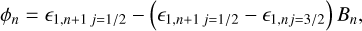 ${\phi _n} = {_{1,n + 1j = {1 \mathord{\left/{\vphantom {1 2}} \right.\kern-\nulldelimiterspace} 2}}} - \left( {{_{1,n + 1j = {1 \mathord{\left/{\vphantom {1 2}} \right.\kern-\nulldelimiterspace} 2}}} - {_{1,nj = {3 \mathord{\left/{\vphantom {3 2}} \right.\kern-\nulldelimiterspace} 2}}}} \right){B_n},$