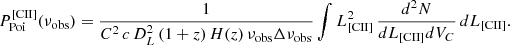 $$ \begin{aligned} P_{\rm Poi}^\mathrm{[CII]} (\nu _{\rm obs}) = \frac{1}{C^2 \, c \, D_L^2 \, (1+{ z}) \, H({ z}) \, \nu _{\rm obs} \Delta \nu _{\rm obs}} \int L_{\rm [CII]}^2 \, \frac{d^2 N}{dL_{\rm [CII]} dV_C} \, dL_{\rm [CII]}. \end{aligned} $$