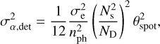 $\sigma _{\alpha ,{\rm{det}}}^2 = {1 \over {12}}{{\sigma _{\rm{e}}^2} \over {n_{{\rm{ph}}}^2}}\left( {{{N_{\rm{s}}^2} \over {{N_{\rm{D}}}}}} \right)\theta _{{\rm{spot}}}^2,$