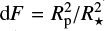 ${\rm{d}}F = {{R_{\rm{p}}^2} \mathord{\left/{\vphantom {{R_{\rm{p}}^2} {R_{\rm{star}}^2}}} \right.\kern-\nulldelimiterspace} {R_{\rm{star}}^2}}$