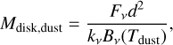 $ {M_{{\rm{disk,dust}}}} = {{{F_v}{d^2}} \over {{k_v}{B_v}\left( {{T_{{\rm{dust}}}}} \right)}}, $