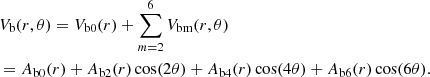 $$ \begin{aligned} & {{V}_{\text{b}}}(r,\theta )={{V}_{\text{b0}}}(r)+\sum\limits_{m=2}^{6}{{{V}_{\text{bm}}}}(r,\theta ) \\ & ={{A}_{\text{b}0}}(r)+{{A}_{\text{b2}}}(r)\cos (2\theta )+{{A}_{\text{b4}}}(r)\cos (4\theta )+{{A}_{\text{b6}}}(r)\cos (6\theta ). \end{aligned} $$