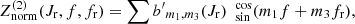 $ Z_{\mathrm{norm}}^{(2)}(J_{\mathrm{r}},f,f_{\mathrm{r}})=\sum {b^\prime}_{m_1,m_3} (J_{\mathrm{r}}) \ \ _{\sin}^{\cos}(m_1 f+m_3 f_{\mathrm{r}}), $