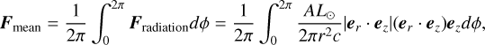 ${{\bf{F}}_{{\rm{mean}}}} = {1 \over {2\pi }}\int_0^{2\pi } {{{\bf{F}}_{{\rm{radiation}}}}d\phi } = {1 \over {2\pi }}\int_0^{2\pi } {{{A{L_ \odot }} \over {2\pi {r^2}c}}\left| {{{\bf{e}}_r}\,\cdot\,{{\bf{e}}_z}} \right|\left( {{{\bf{e}}_r}\cdot{{\bf{e}}_z}} \right){{\bf{e}}_z}d\phi ,} $
