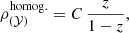 Mathematical equation: $$ \begin{aligned} \rho _{(\mathcal{Y} )}^\mathrm{{homog.}} = C \,\frac{z}{1-z}, \end{aligned} $$