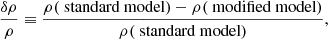 Mathematical equation: $$ \begin{aligned} \frac{\delta \rho }{\rho } \equiv \frac{\rho (\text{ standard} \text{ model}) - \rho (\text{ modified} \text{ model})}{\rho (\text{ standard} \text{ model})}, \end{aligned} $$