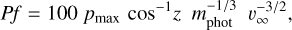 $Pf = 100{p_{\max }}{\cos ^{ - 1}}z{\rm{ }}m_{{\rm{phot}}}^{ - 1/3}{\rm{ }}v_\infty ^{ - 3/2},$