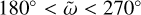 ${180^ \circ } < \tilde \omega < {270^ \circ }$