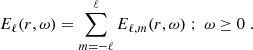 $$ \begin{aligned} E_\ell (r, \omega ) = \sum _{m=-\ell }^{\ell } E_{\ell ,m} (r, \omega ) \; ; \; \omega \ge 0 \; . \end{aligned} $$