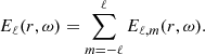 $$ \begin{aligned} E_{\ell } (r, \omega ) = \sum _{m=-\ell }^{\ell } E_{\ell ,m} (r, \omega ). \end{aligned} $$