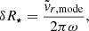 $$ \begin{aligned} \delta R_\star = \frac{\tilde{v}_{r, \mathrm{mode} }}{2 \pi \omega }, \end{aligned} $$