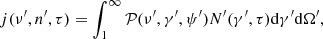 $$ \begin{aligned} j(\nu ^{\prime },n^{\prime },\tau )=\int _{1}^{\infty }\mathcal{P} (\nu ^{\prime },\gamma ^{\prime },\psi ^{\prime })N^{\prime }(\gamma ^{\prime },\tau )\mathrm{d}\gamma ^{\prime } \mathrm{d}\Omega ^{\prime }, \end{aligned} $$