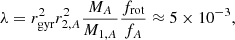 $$ \begin{aligned} \lambda = r_{\rm gyr}^2 r_{2,A}^2 \frac{M_A}{M_{1,A}}\frac{f_{\rm rot}}{f_A} \approx 5\times 10^{-3}, \end{aligned} $$