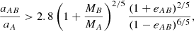 $$ \begin{aligned} \frac{a_{AB}}{a_A} > 2.8 \left(1 + \frac{M_B}{M_A}\right)^{2/5} \frac{(1+e_{AB})^{2/5}}{(1-e_{AB})^{6/5}}, \end{aligned} $$