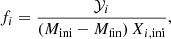 $$ \begin{aligned} f_i = \frac{\mathcal{Y} _i}{(M_{\rm ini} - M_{\rm fin} ) \, X_{i,\mathrm{ini}}}, \end{aligned} $$