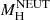 $ M^{\mathrm{NEUT}}_{\mathrm{H}} $