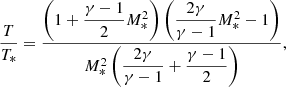 $$ \begin{aligned} \frac{T}{T_*} = \dfrac{\left(1 + \dfrac{\gamma - 1}{2} M_*^2\right)\left(\dfrac{2\gamma }{\gamma - 1} M_*^2 - 1\right)}{M_*^2\left(\dfrac{2\gamma }{\gamma - 1} + \dfrac{\gamma - 1}{2}\right) }, \end{aligned} $$