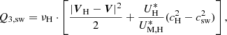 $$ \begin{aligned} Q_{3,\mathrm{sw} } = \nu _{\mathrm{H} }\cdot \left[ \dfrac{|\boldsymbol{V}_{\mathrm{H} } - \boldsymbol{V}|^2}{2} + \dfrac{U^*_{\mathrm{H} }}{U^*_{\mathrm{M} ,\mathrm{H} }} (c^2_{\mathrm{H} } - c_\mathrm{sw} ^2) \right], \end{aligned} $$