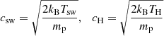$$ \begin{aligned} c_\mathrm{sw}&= \sqrt{\dfrac{2k_\mathrm{B} T_\mathrm{sw} }{m_\mathrm{p} }},\ \ \ c_\mathrm{H} = \sqrt{\dfrac{2k_\mathrm{B} T_\mathrm{H} }{m_\mathrm{p} }}\end{aligned} $$