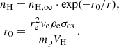$$ \begin{aligned} n_\mathrm{H}&= n_{\mathrm{H} ,\infty } \cdot \exp (-r_0/r),\\ r_0&= \dfrac{r_\mathrm{e} ^2 v_\mathrm{e} \rho _\mathrm{e} \sigma _{\mathrm{ex} }}{m_\mathrm{p} V_{\mathrm{H} }}. \nonumber \end{aligned} $$