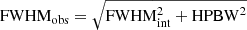 $ \mathrm{FWHM}_{\mathrm{obs}} = \sqrt{ \mathrm{FWHM}_{\mathrm{int}}^2 + \mathrm{HPBW}^2 } $