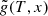$ \tilde{g}(T,x) $