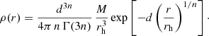 $$ \begin{aligned} \rho (r) = \frac{d^{3n}}{4\pi \,n\,\Gamma (3n)}\,\frac{M}{r_{\mathrm{h} }^3} \exp \left[-d\left(\frac{r}{r_{\mathrm{h} }}\right)^{1/n}\right]\cdot \end{aligned} $$